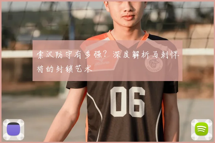 索汉防守有多强？深度解析马刺悍将的封锁艺术